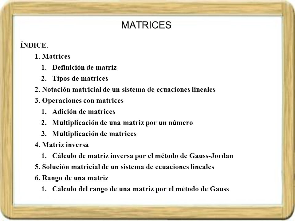 MATRICES ÍNDICE. Matrices Definición de matriz Tipos de matrices