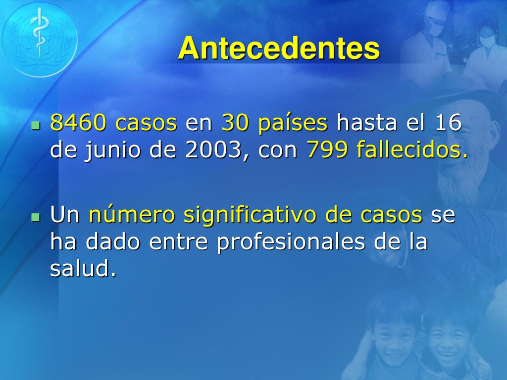 Antecedentes 8460 casos en 30 países hasta el 16 de junio de 2003, con 799 fallecidos.