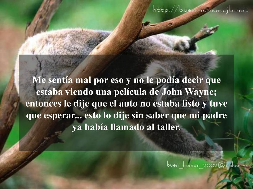 Me sentía mal por eso y no le podía decir que estaba viendo una película de John Wayne; entonces le dije que el auto no estaba listo y tuve que esperar...