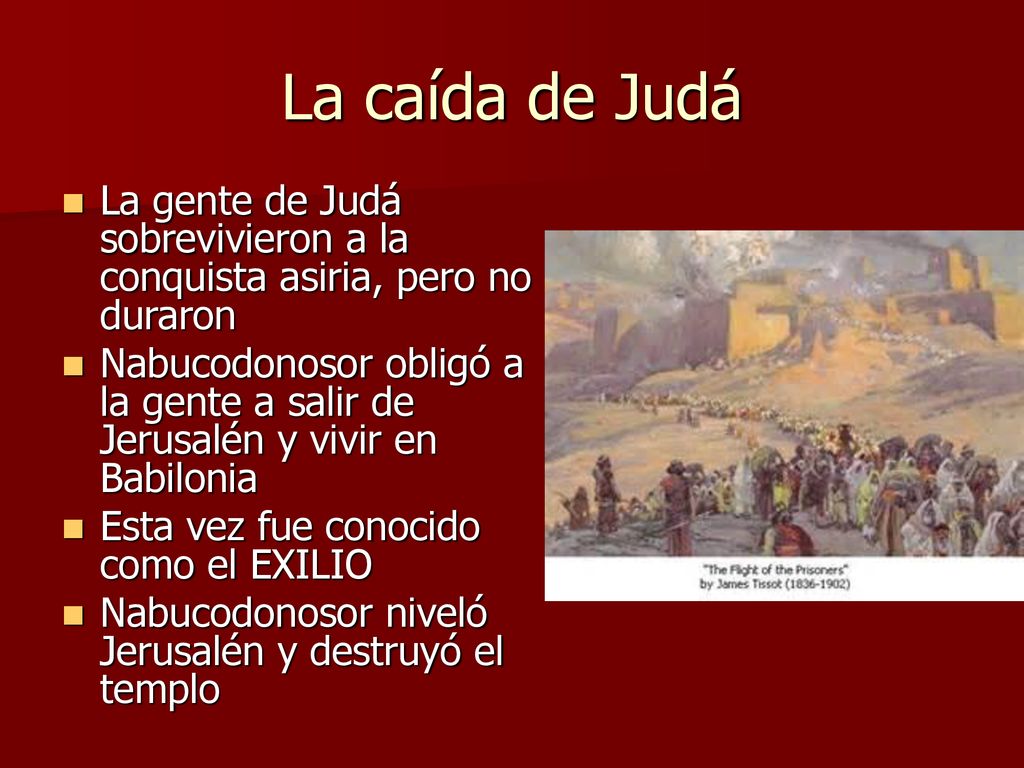 La caída de Judá La gente de Judá sobrevivieron a la conquista asiria, pero no duraron.