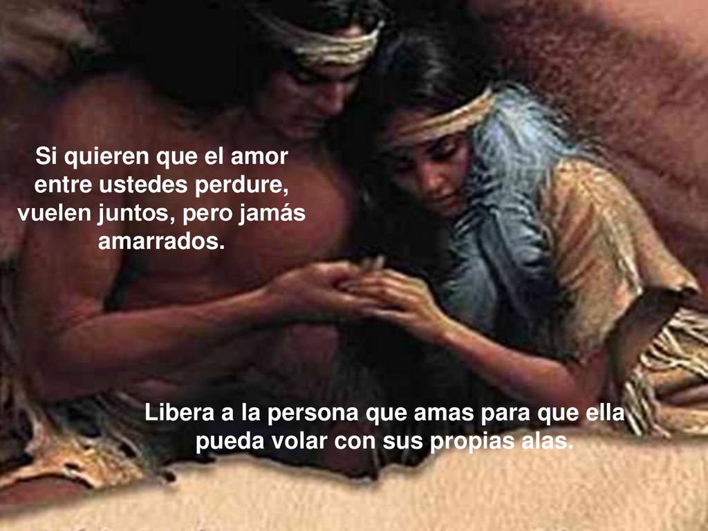 Si quieren que el amor entre ustedes perdure, vuelen juntos, pero jamás amarrados.