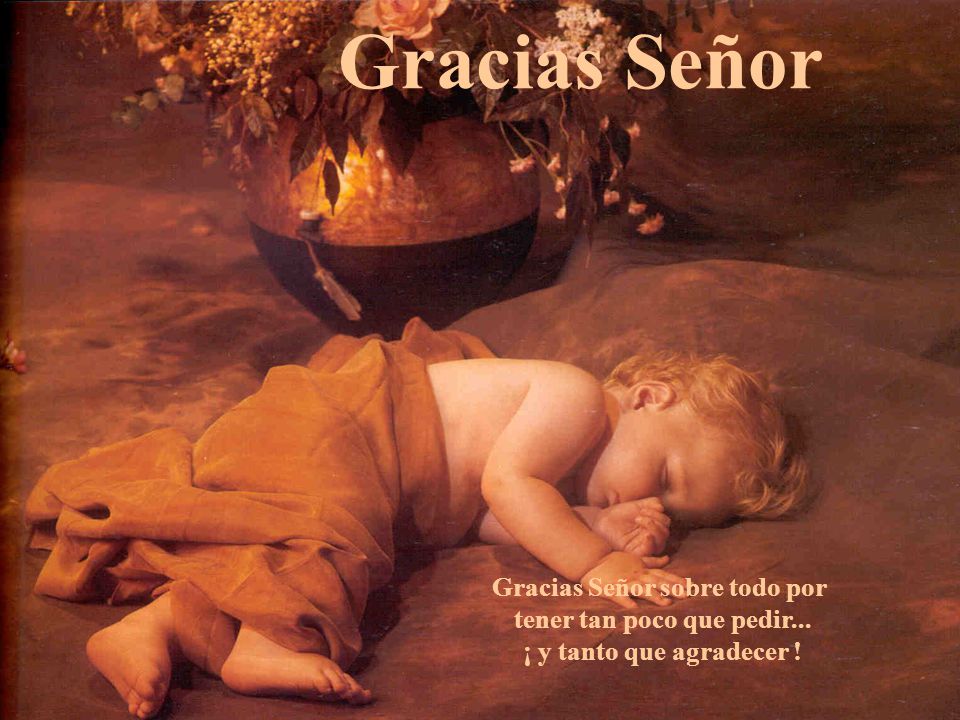 Gracias Señor sobre todo por tener tan poco que pedir...