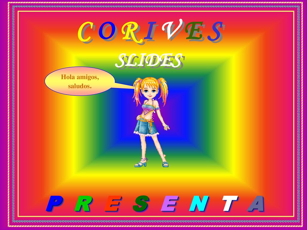 C O R I V E S SLIDES Hola amigos, saludos. P R E S E N T A