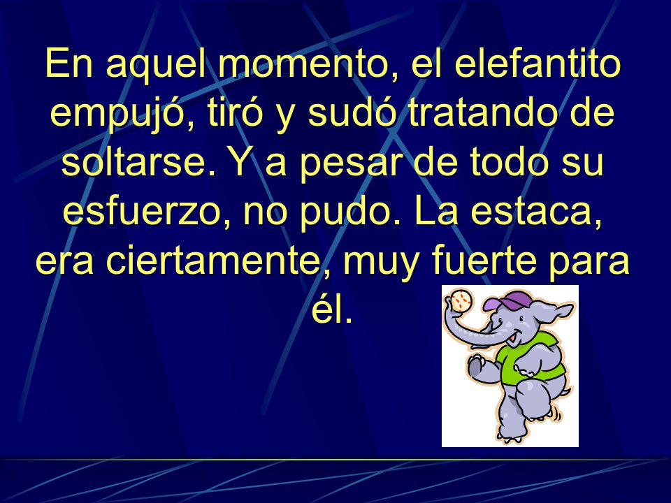 En aquel momento, el elefantito empujó, tiró y sudó tratando de soltarse.