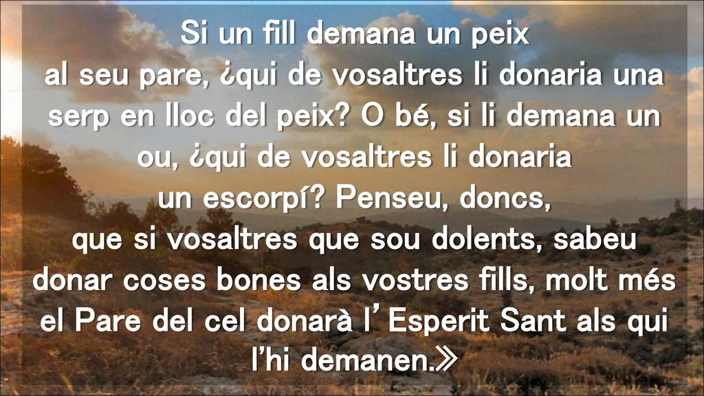Si un fill demana un peix al seu pare, ¿qui de vosaltres li donaria una serp en lloc del peix.