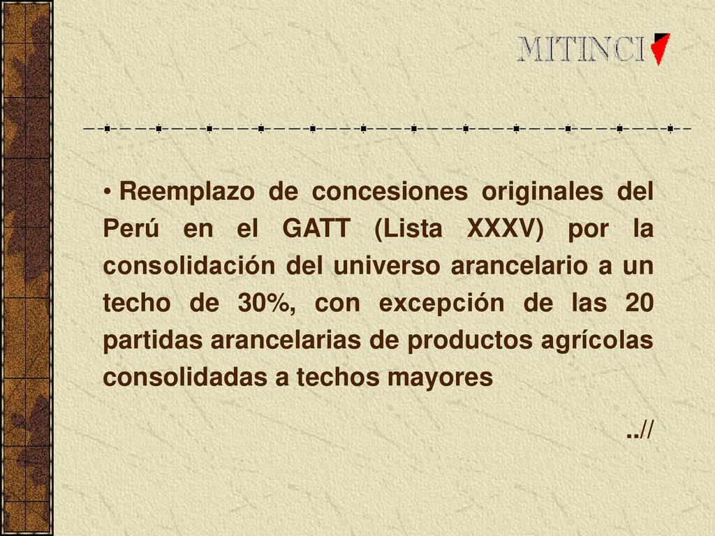 Reemplazo de concesiones originales del Perú en el GATT (Lista XXXV) por la consolidación del universo arancelario a un techo de 30%, con excepción de las 20 partidas arancelarias de productos agrícolas consolidadas a techos mayores