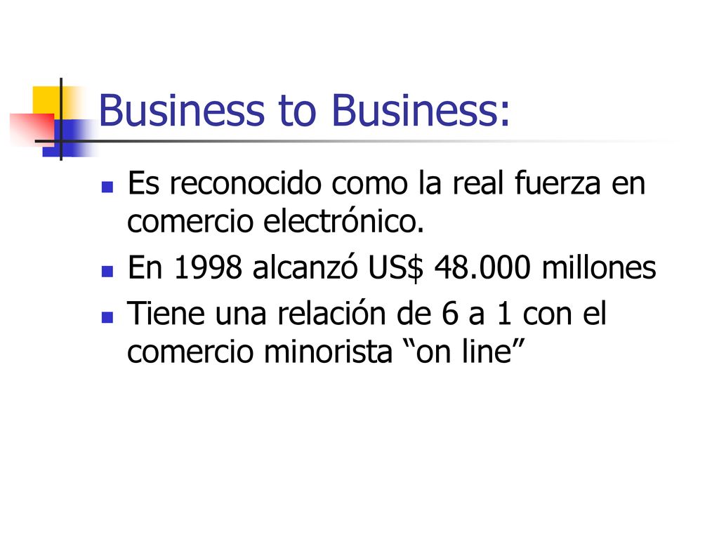 Business to Business: Es reconocido como la real fuerza en comercio electrónico. En 1998 alcanzó US$ millones.