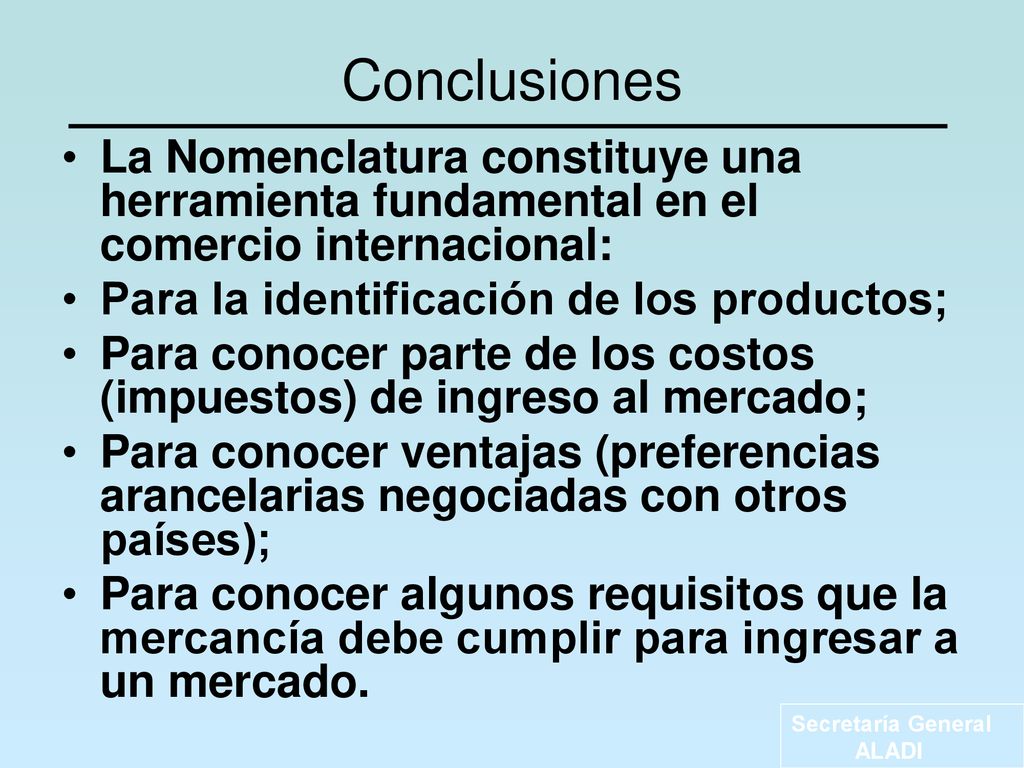 Conclusiones La Nomenclatura constituye una herramienta fundamental en el comercio internacional: Para la identificación de los productos;