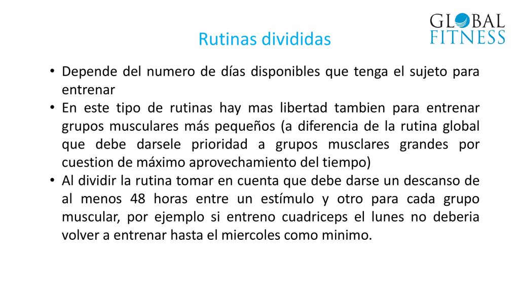 Rutinas divididas Depende del numero de días disponibles que tenga el sujeto para entrenar.