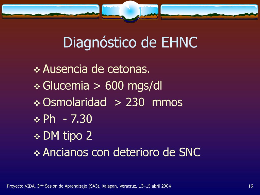 Diagnóstico de EHNC Ausencia de cetonas. Glucemia > 600 mgs/dl