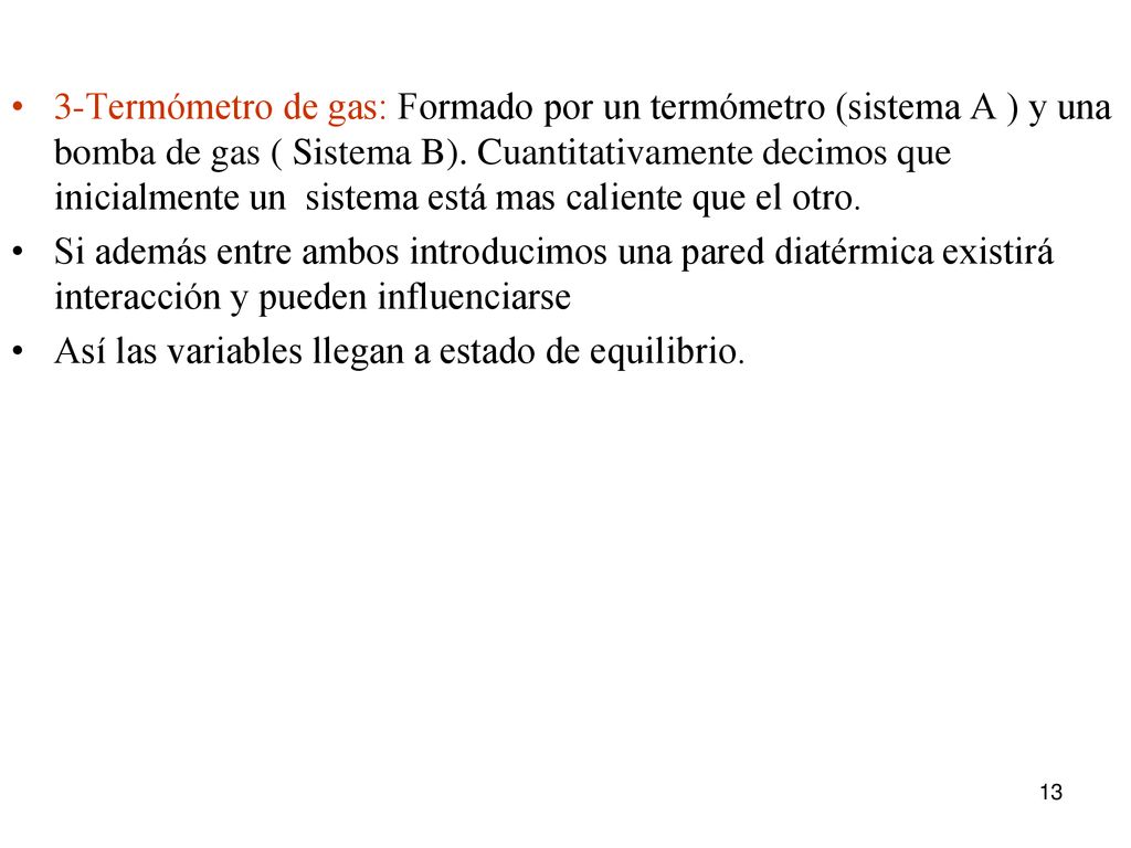3-Termómetro de gas: Formado por un termómetro (sistema A ) y una bomba de gas ( Sistema B). Cuantitativamente decimos que inicialmente un sistema está mas caliente que el otro.
