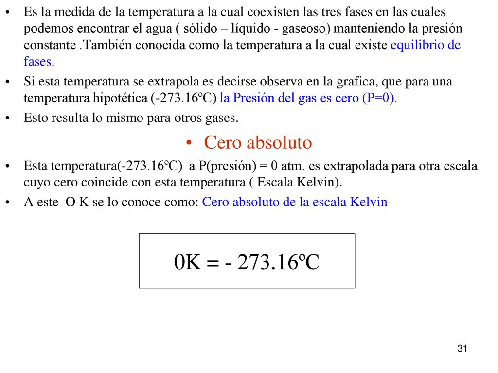 Es la medida de la temperatura a la cual coexisten las tres fases en las cuales podemos encontrar el agua ( sólido – líquido - gaseoso) manteniendo la presión constante .También conocida como la temperatura a la cual existe equilibrio de fases.