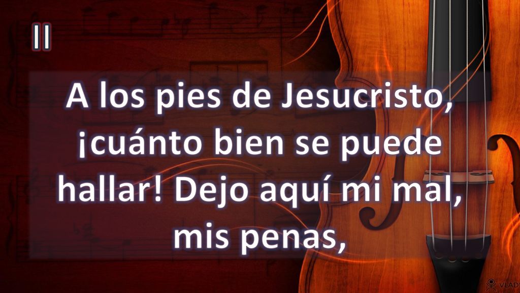 II A los pies de Jesucristo, ¡cuánto bien se puede hallar! Dejo aquí mi mal, mis penas,