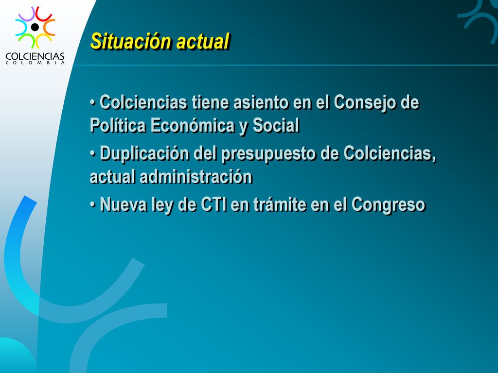 Situación actual Colciencias tiene asiento en el Consejo de Política Económica y Social.