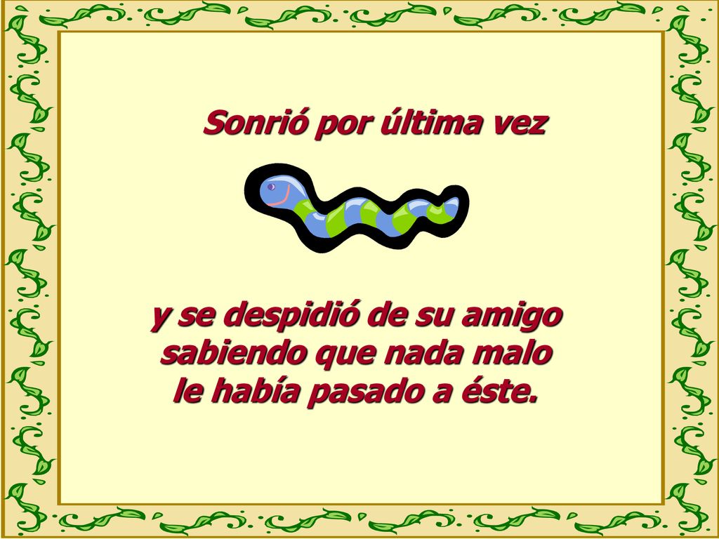 Sonrió por última vez y se despidió de su amigo sabiendo que nada malo le había pasado a éste.