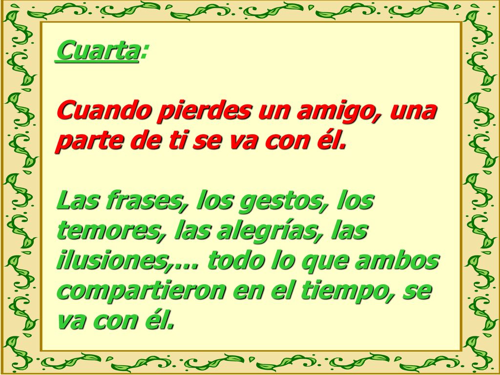 Cuarta: Cuando pierdes un amigo, una parte de ti se va con él.