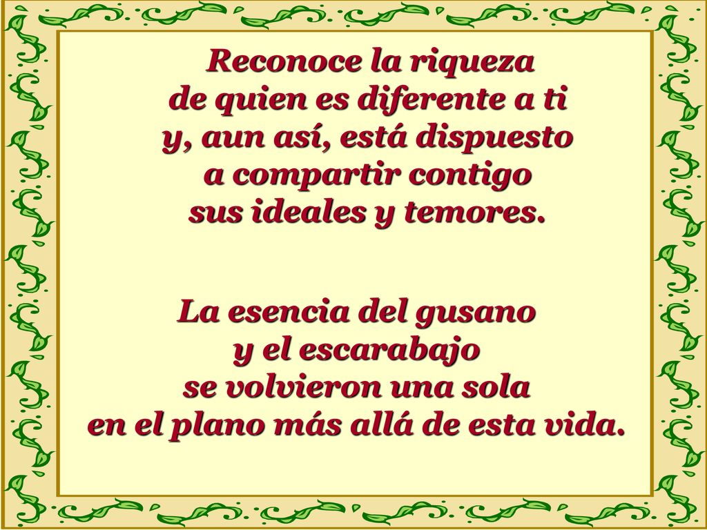 Reconoce la riqueza de quien es diferente a ti y, aun así, está dispuesto a compartir contigo sus ideales y temores.