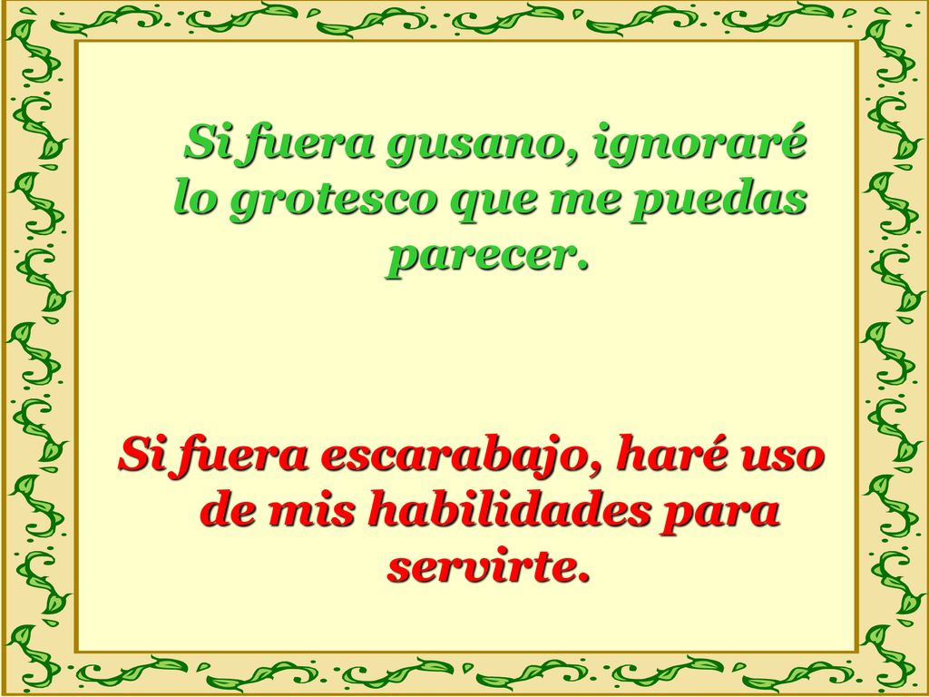 Si fuera gusano, ignoraré lo grotesco que me puedas parecer.