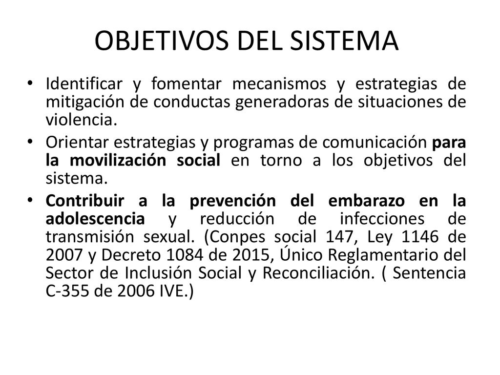 OBJETIVOS DEL SISTEMA Identificar y fomentar mecanismos y estrategias de mitigación de conductas generadoras de situaciones de violencia.