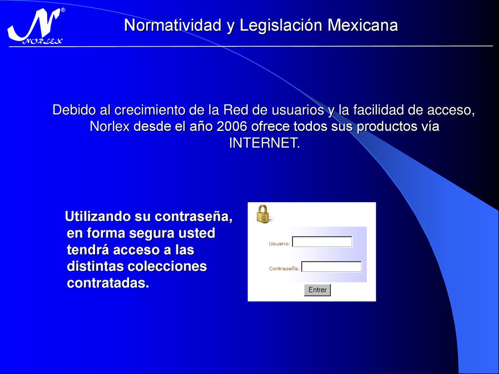 Debido al crecimiento de la Red de usuarios y la facilidad de acceso, Norlex desde el año 2006 ofrece todos sus productos vía INTERNET.