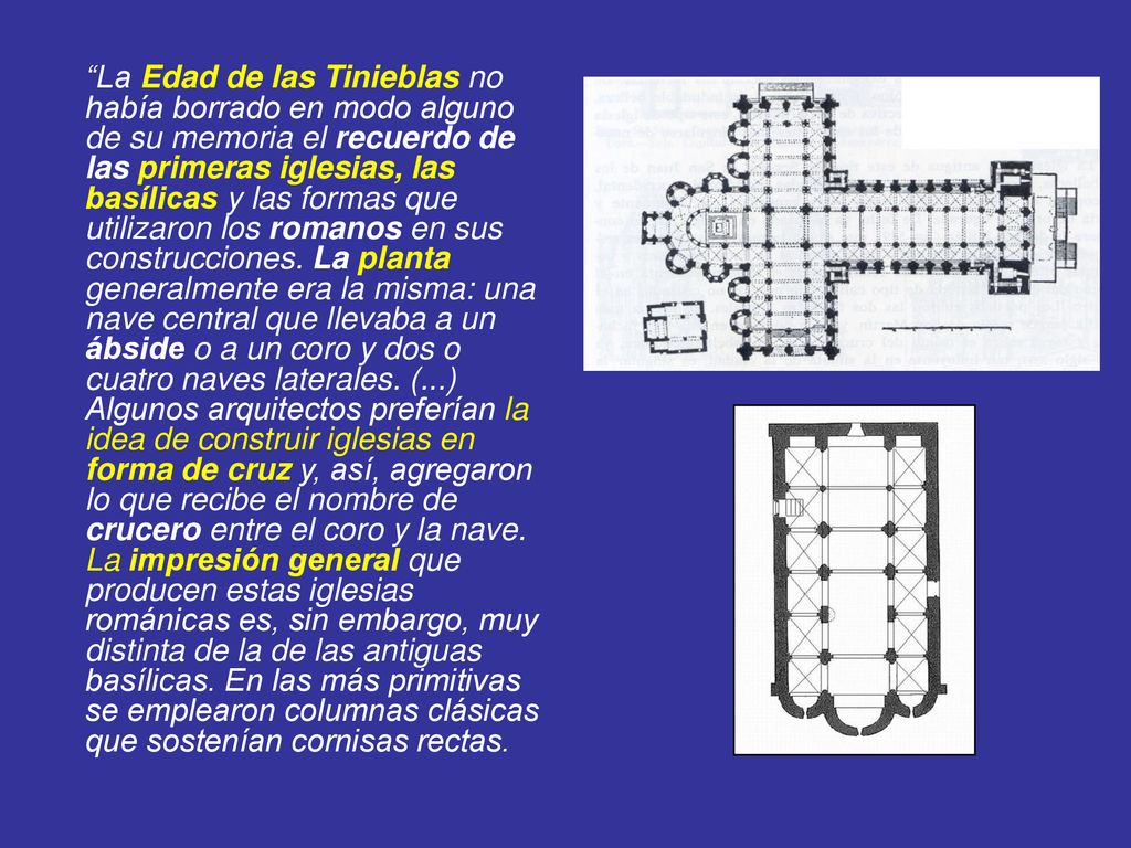 La Edad de las Tinieblas no había borrado en modo alguno de su memoria el recuerdo de las primeras iglesias, las basílicas y las formas que utilizaron los romanos en sus construcciones.