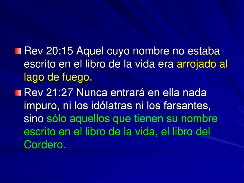 Rev 20:15 Aquel cuyo nombre no estaba escrito en el libro de la vida era arrojado al lago de fuego.