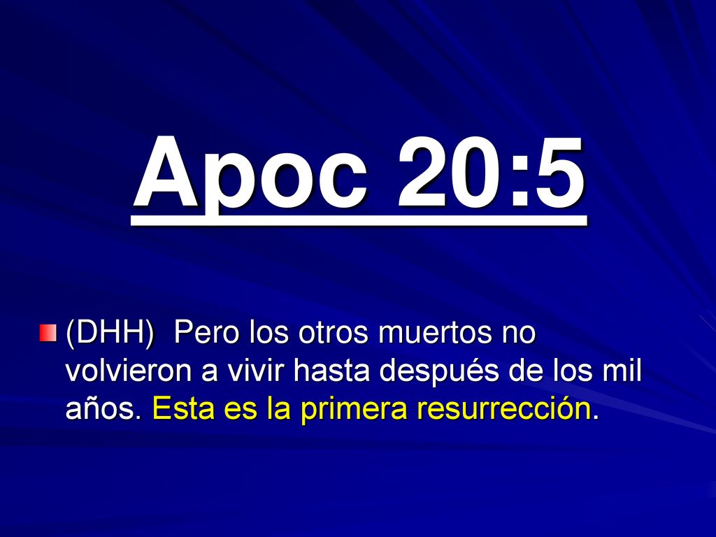 Apoc 20:5 (DHH) Pero los otros muertos no volvieron a vivir hasta después de los mil años.