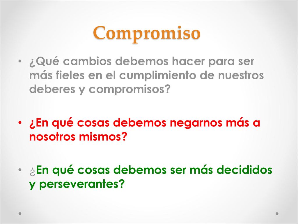 Compromiso ¿Qué cambios debemos hacer para ser más fieles en el cumplimiento de nuestros deberes y compromisos