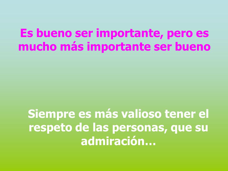 Es bueno ser importante, pero es mucho más importante ser bueno