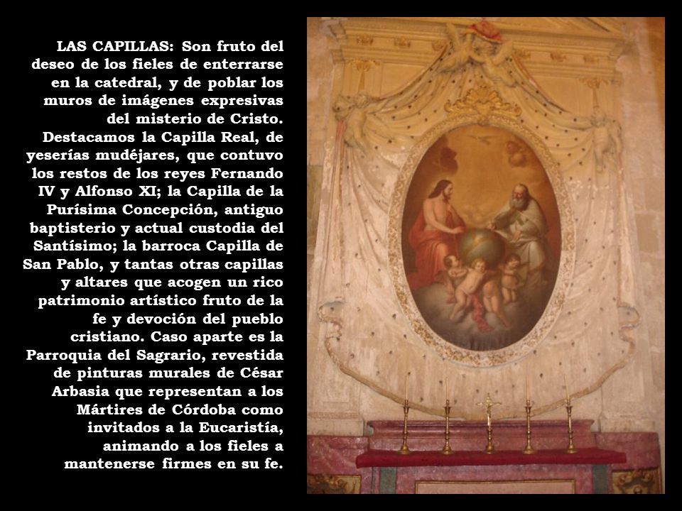 LAS CAPILLAS: Son fruto del deseo de los fieles de enterrarse en la catedral, y de poblar los muros de imágenes expresivas del misterio de Cristo.