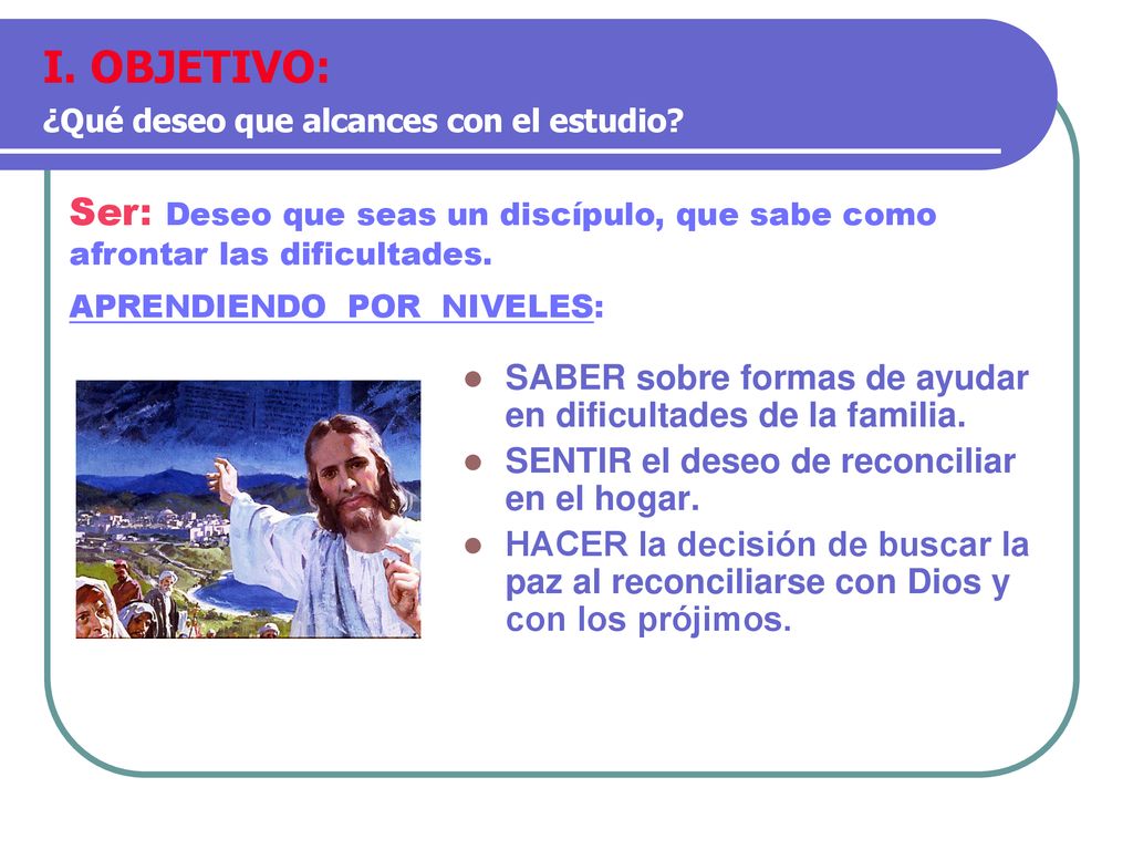 I. OBJETIVO: ¿Qué deseo que alcances con el estudio Ser: Deseo que seas un discípulo, que sabe como afrontar las dificultades.