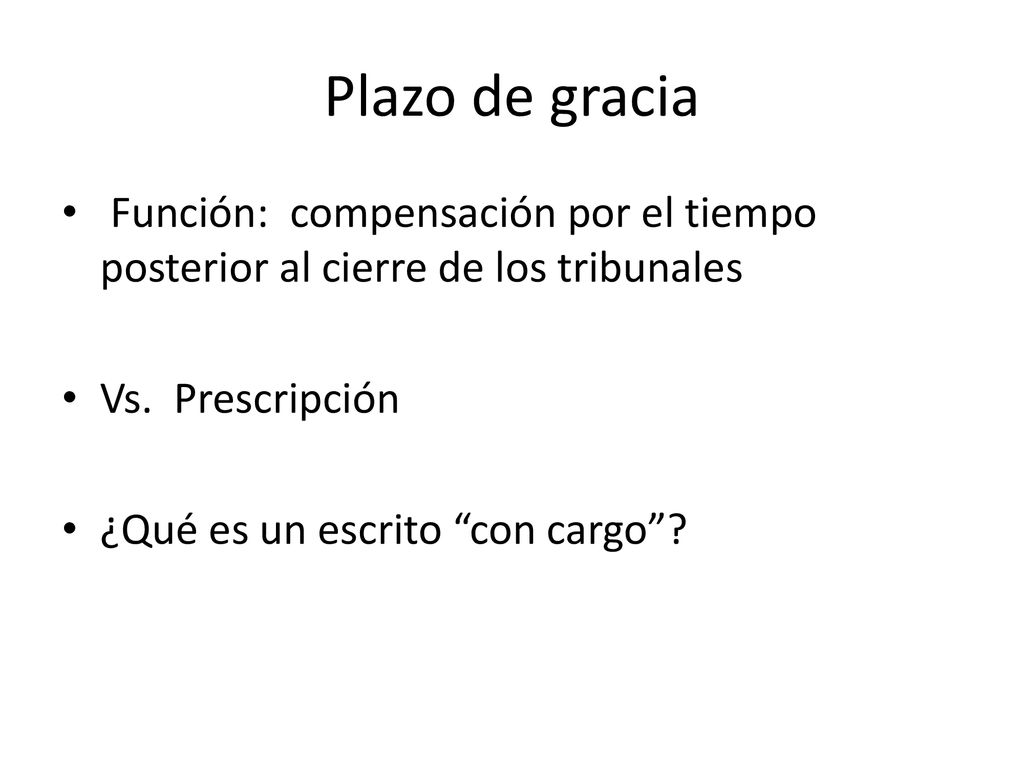 Plazo de gracia Función: compensación por el tiempo posterior al cierre de los tribunales. Vs. Prescripción.