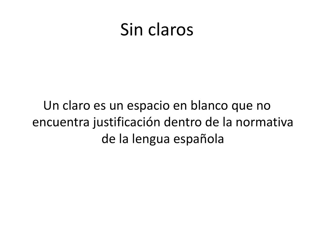 Sin claros Un claro es un espacio en blanco que no encuentra justificación dentro de la normativa de la lengua española.