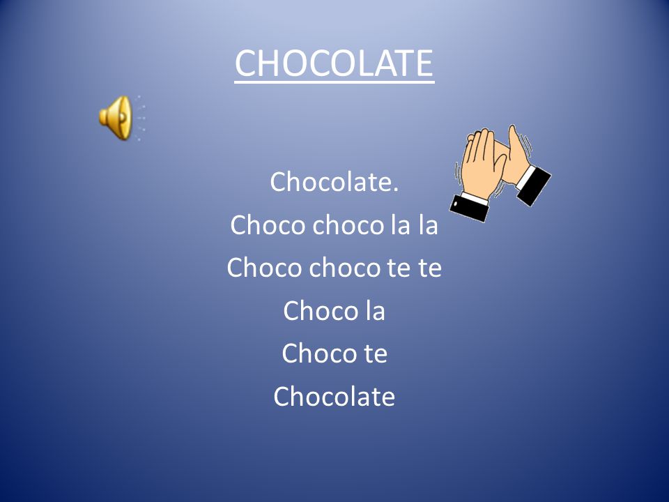 CHOCOLATE Chocolate. Choco choco la la Choco choco te te Choco la Choco te Chocolate