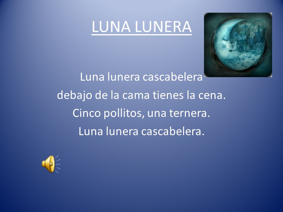 LUNA LUNERA Luna lunera cascabelera debajo de la cama tienes la cena.