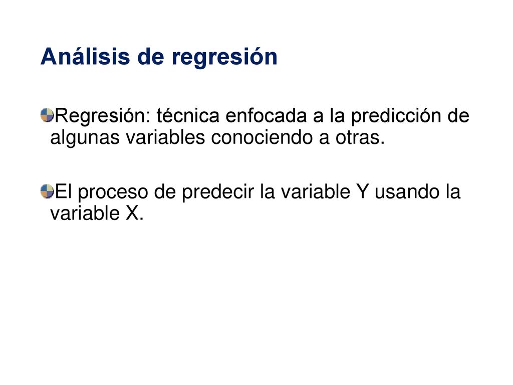 Análisis de regresión Regresión: técnica enfocada a la predicción de algunas variables conociendo a otras.