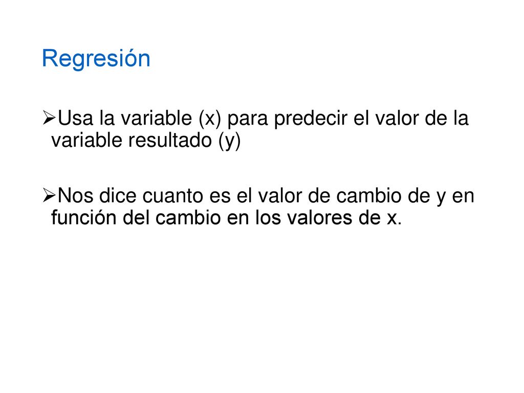 Regresión Usa la variable (x) para predecir el valor de la variable resultado (y)