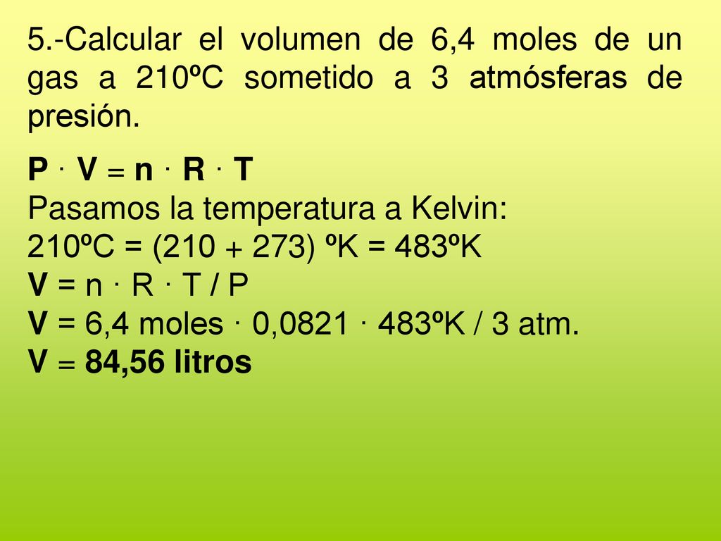 5.-Calcular el volumen de 6,4 moles de un gas a 210ºC sometido a 3 atmósferas de presión.