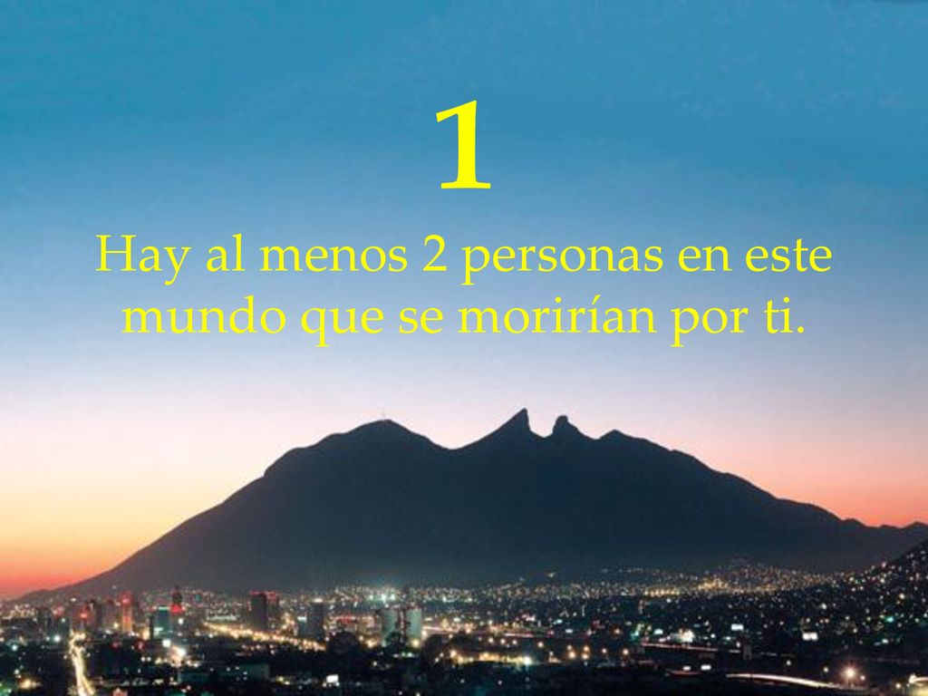 1 Hay al menos 2 personas en este mundo que se morirían por ti.