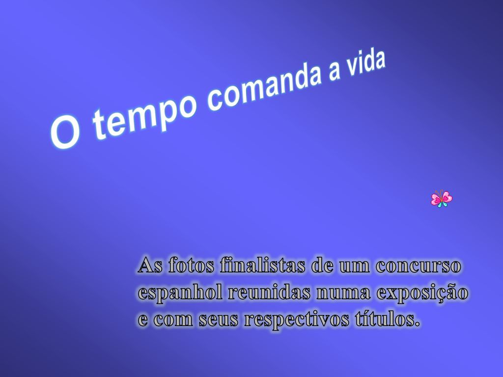 O tempo comanda a vida As fotos finalistas de um concurso espanhol reunidas numa exposição e com seus respectivos títulos.
