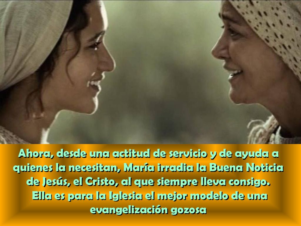 Ahora, desde una actitud de servicio y de ayuda a quienes la necesitan, María irradia la Buena Noticia de Jesús, el Cristo, al que siempre lleva consigo.