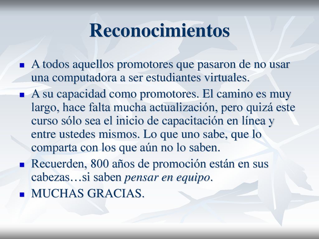Reconocimientos A todos aquellos promotores que pasaron de no usar una computadora a ser estudiantes virtuales.