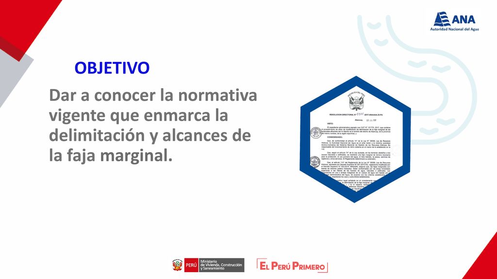 OBJETIVO Dar a conocer la normativa vigente que enmarca la delimitación y alcances de la faja marginal.