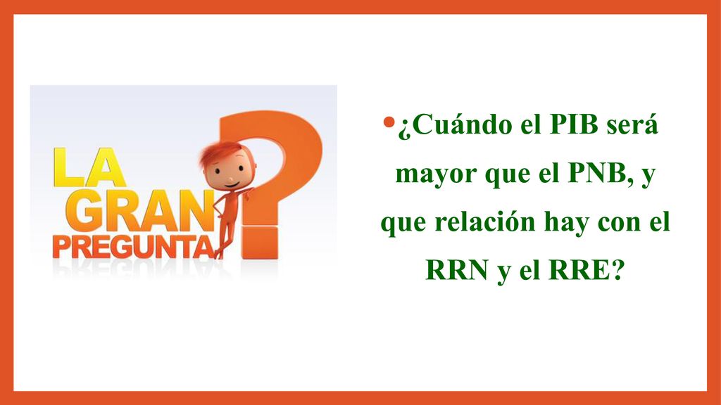¿Cuándo el PIB será mayor que el PNB, y que relación hay con el RRN y el RRE