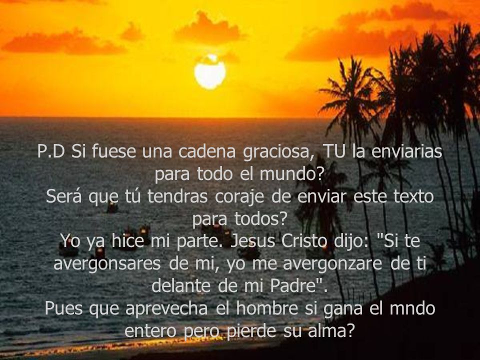 P. D Si fuese una cadena graciosa, TU la enviarias para todo el mundo