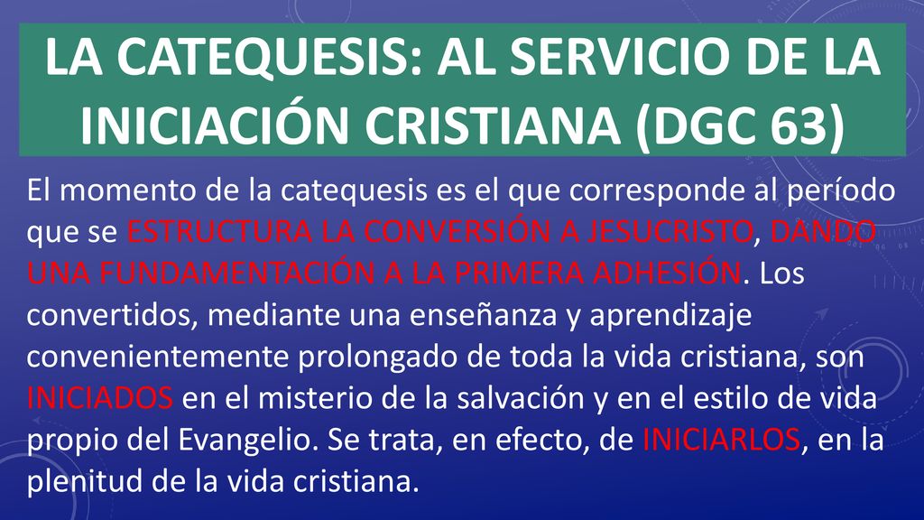 LA CATEQUESIS: AL SERVICIO DE LA INICIACIÓN CRISTIANA (DGC 63)