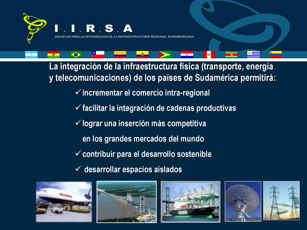 La integración de la infraestructura física (transporte, energía y telecomunicaciones) de los países de Sudamérica permitirá:
