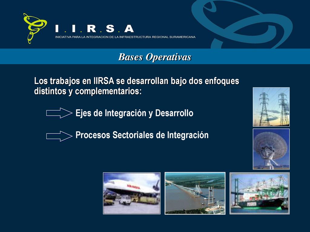 Bases Operativas Los trabajos en IIRSA se desarrollan bajo dos enfoques distintos y complementarios: