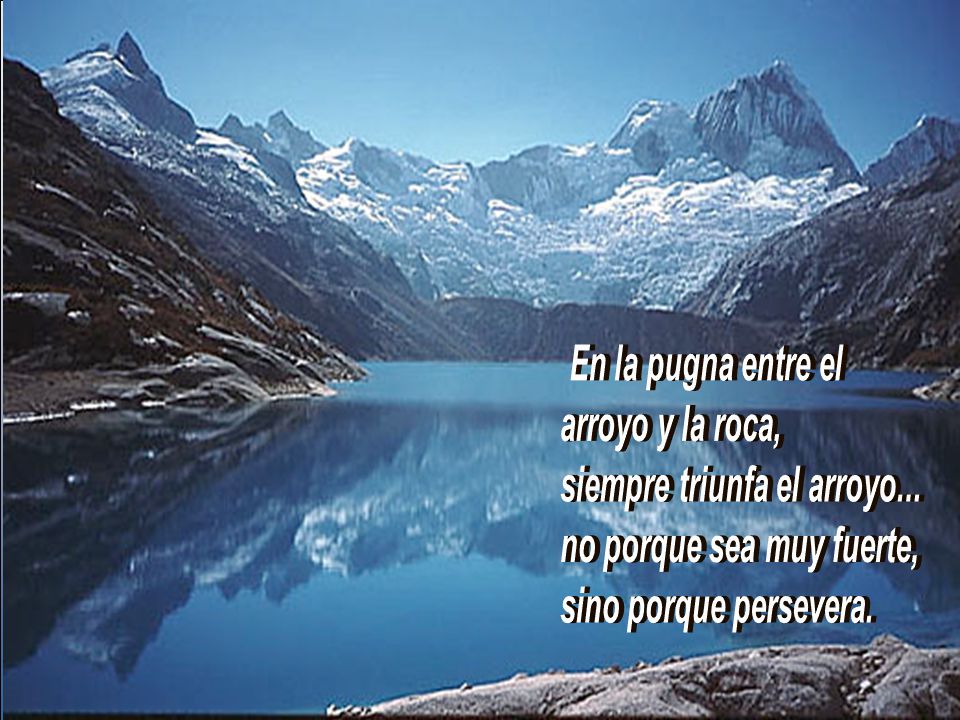En la pugna entre el arroyo y la roca, siempre triunfa el arroyo...