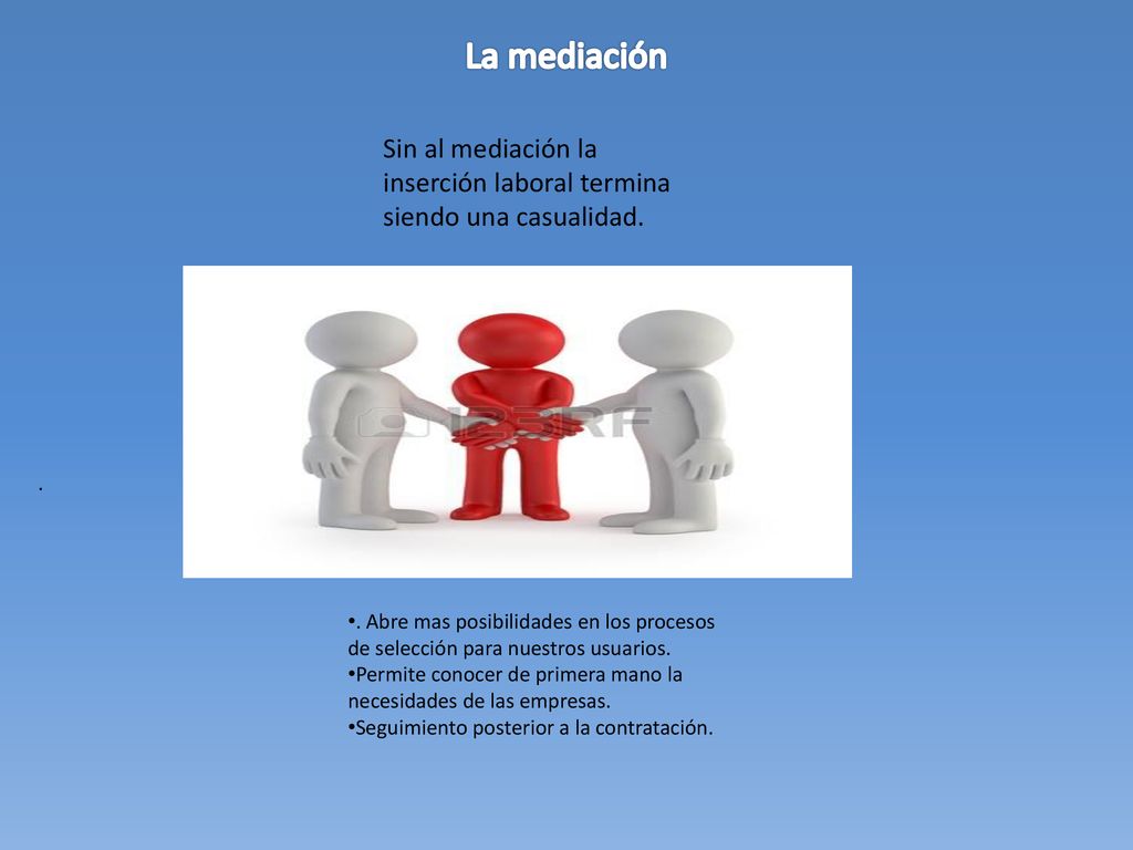 La mediación Sin al mediación la inserción laboral termina siendo una casualidad. .